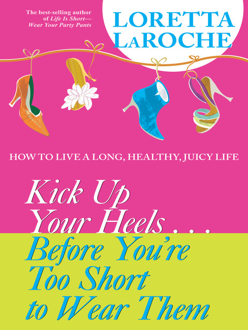 Title details for Kick Up Your Heels...Before You're Too Short to Wear Them by Loretta Laroche - Available
